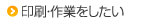 印刷・作業をしたい